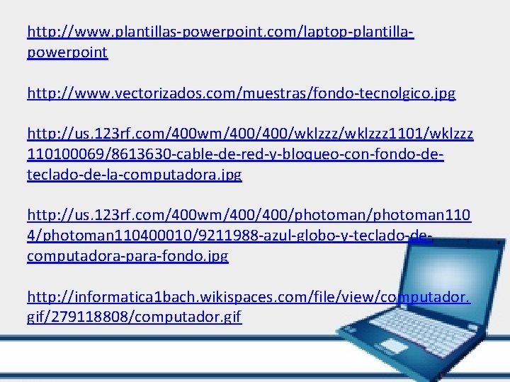 http: //www. plantillas-powerpoint. com/laptop-plantillapowerpoint http: //www. vectorizados. com/muestras/fondo-tecnolgico. jpg http: //us. 123 rf. com/400