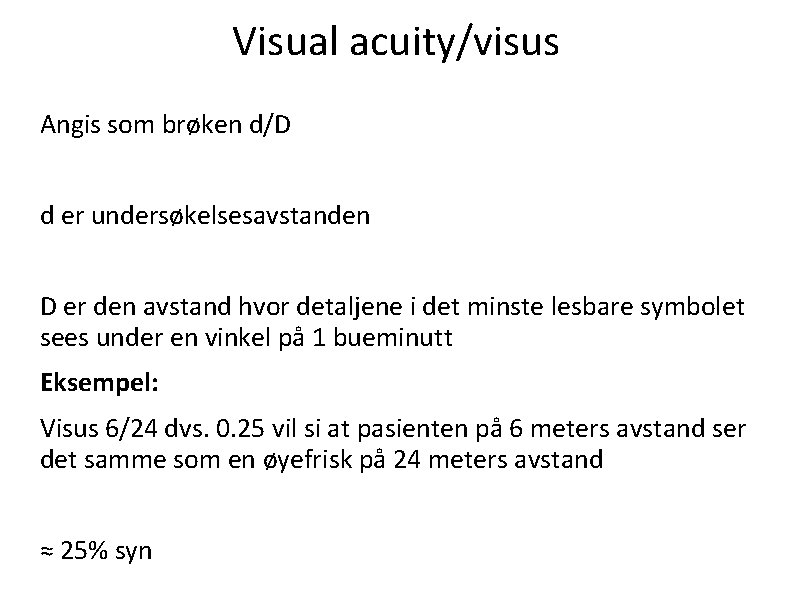 Visual acuity/visus Angis som brøken d/D d er undersøkelsesavstanden D er den avstand hvor