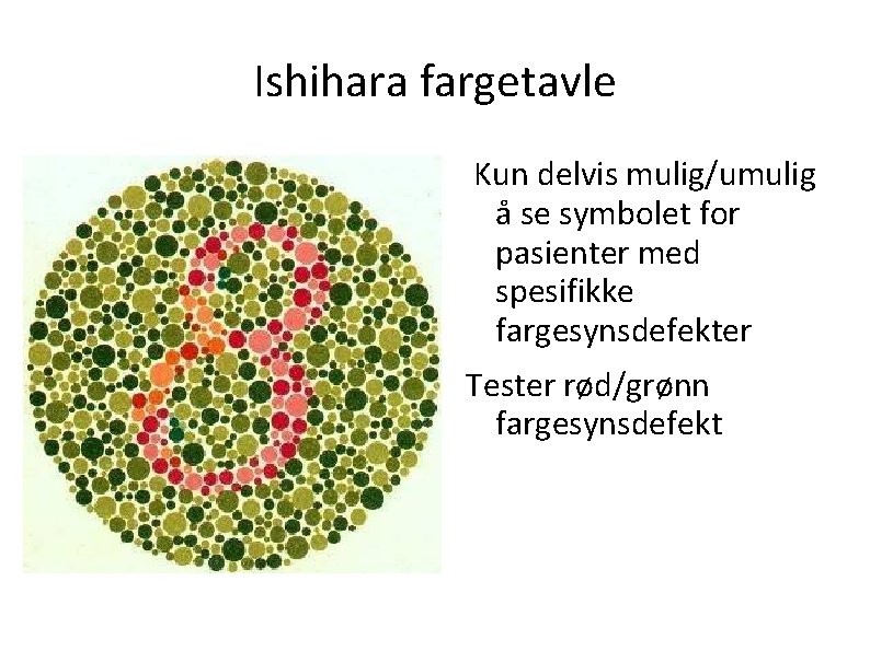 Ishihara fargetavle Kun delvis mulig/umulig å se symbolet for pasienter med spesifikke fargesynsdefekter Tester