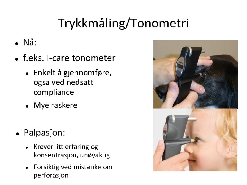 Trykkmåling/Tonometri Nå: f. eks. I-care tonometer Enkelt å gjennomføre, også ved nedsatt compliance Mye