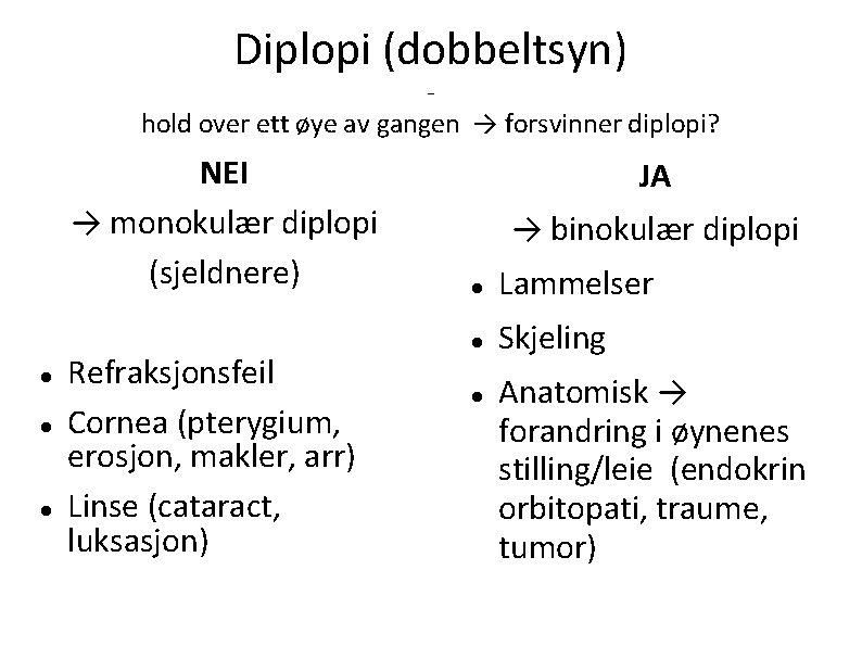 Diplopi (dobbeltsyn) hold over ett øye av gangen → forsvinner diplopi? NEI → monokulær
