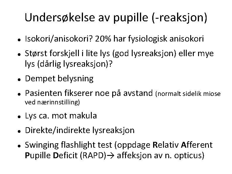 Undersøkelse av pupille (-reaksjon) Isokori/anisokori? 20% har fysiologisk anisokori Størst forskjell i lite lys