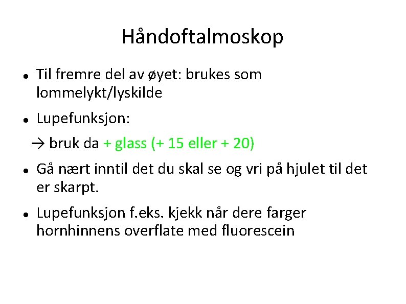 Håndoftalmoskop Til fremre del av øyet: brukes som lommelykt/lyskilde Lupefunksjon: → bruk da +
