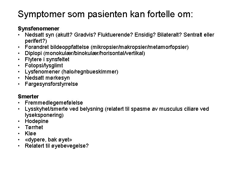 Symptomer som pasienten kan fortelle om: Synsfenomener • Nedsatt syn (akutt? Gradvis? Fluktuerende? Ensidig?