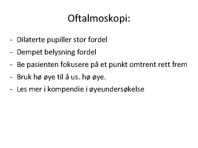 Oftalmoskopi: - Dilaterte pupiller stor fordel - Dempet belysning fordel - Be pasienten fokusere