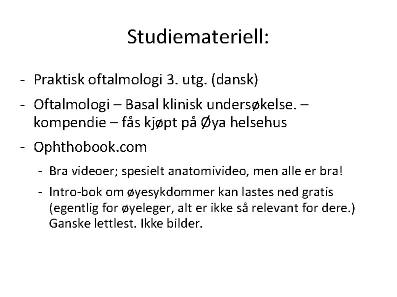 Studiemateriell: - Praktisk oftalmologi 3. utg. (dansk) - Oftalmologi – Basal klinisk undersøkelse. –