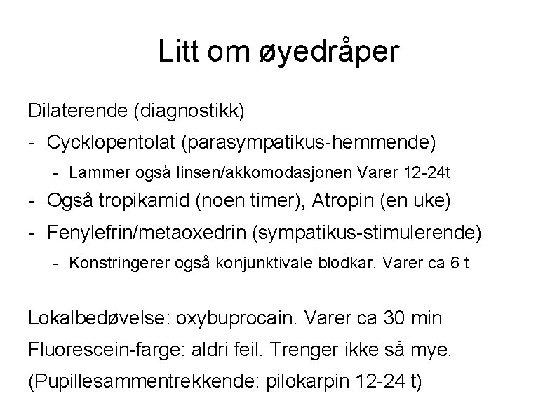 Litt om øyedråper Dilaterende (diagnostikk) - Cycklopentolat (parasympatikus-hemmende) - Lammer også linsen/akkomodasjonen Varer 12