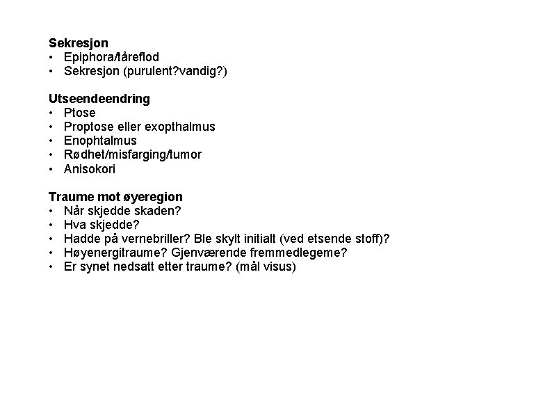 Sekresjon • Epiphora/tåreflod • Sekresjon (purulent? vandig? ) Utseendring • Ptose • Proptose eller
