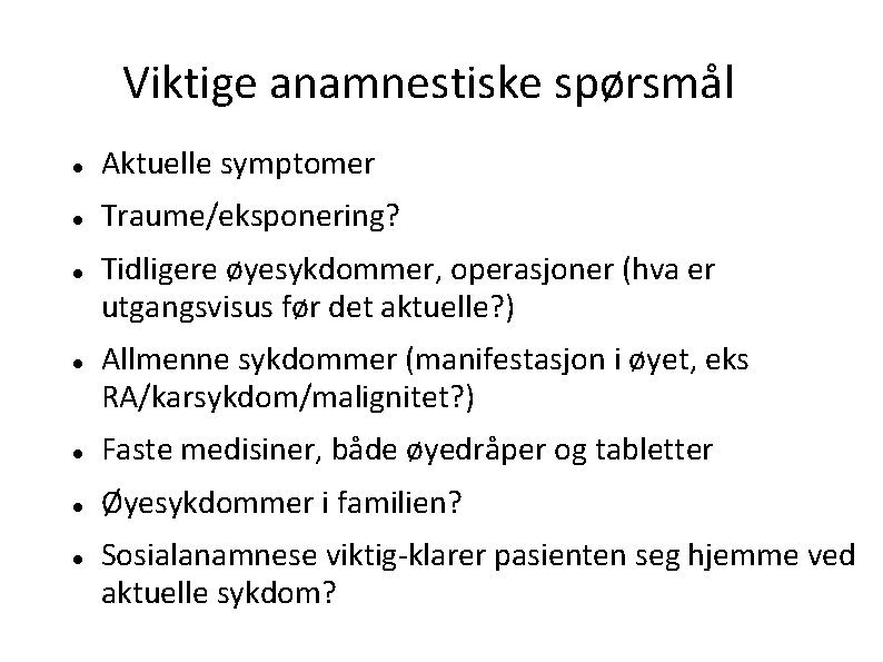 Viktige anamnestiske spørsmål Aktuelle symptomer Traume/eksponering? Tidligere øyesykdommer, operasjoner (hva er utgangsvisus før det