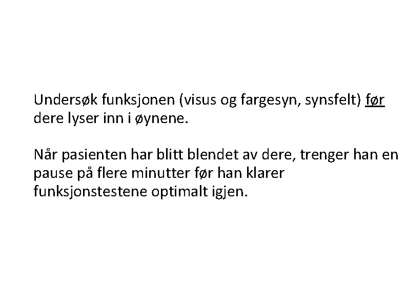 Undersøk funksjonen (visus og fargesyn, synsfelt) før dere lyser inn i øynene. Når pasienten