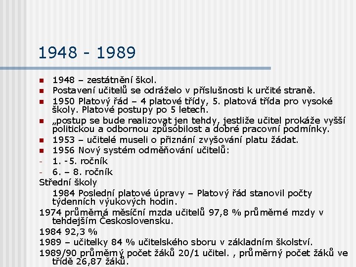 1948 - 1989 1948 – zestátnění škol. n Postavení učitelů se odráželo v příslušnosti