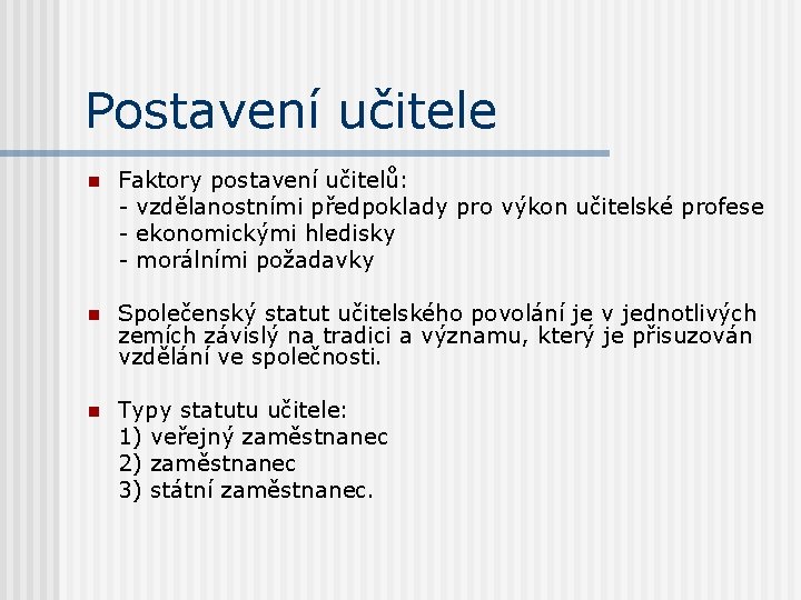 Postavení učitele n Faktory postavení učitelů: - vzdělanostními předpoklady pro výkon učitelské profese -