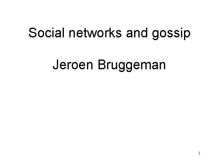 Social networks and gossip Jeroen Bruggeman 1 