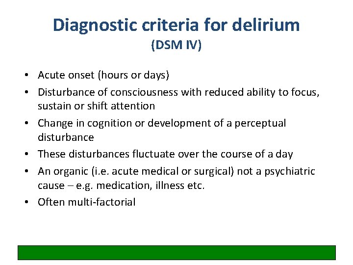 Diagnostic criteria for delirium (DSM IV) • Acute onset (hours or days) • Disturbance