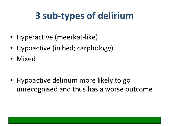 3 sub-types of delirium • Hyperactive (meerkat-like) • Hypoactive (in bed; carphology) • Mixed