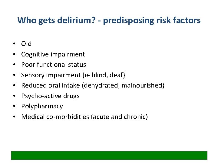 Who gets delirium? - predisposing risk factors • • Old Cognitive impairment Poor functional