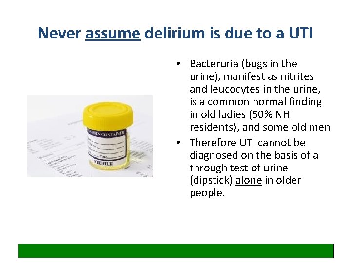 Never assume delirium is due to a UTI • Bacteruria (bugs in the urine),