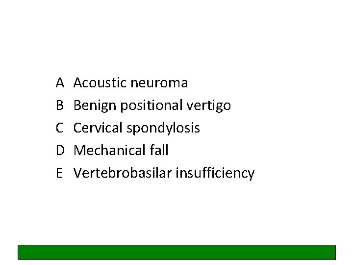 A B C D E Acoustic neuroma Benign positional vertigo Cervical spondylosis Mechanical fall