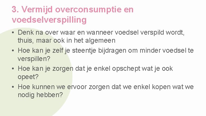 3. Vermijd overconsumptie en voedselverspilling • Denk na over waar en wanneer voedsel verspild
