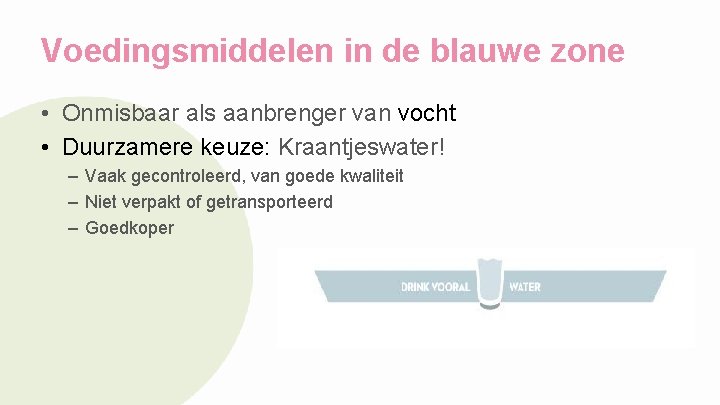 Voedingsmiddelen in de blauwe zone • Onmisbaar als aanbrenger van vocht • Duurzamere keuze: