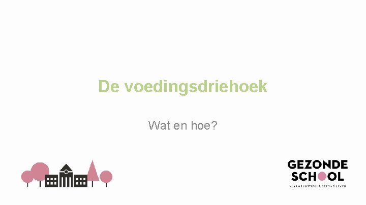 De voedingsdriehoek Wat en hoe? 