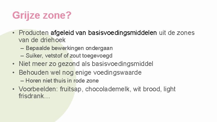 Grijze zone? • Producten afgeleid van basisvoedingsmiddelen uit de zones van de driehoek –