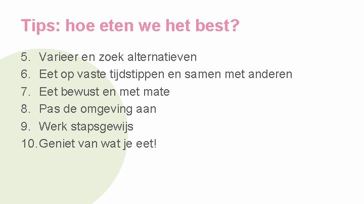 Tips: hoe eten we het best? 5. Varieer en zoek alternatieven 6. Eet op