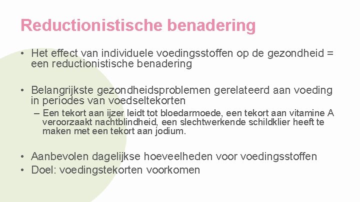 Reductionistische benadering • Het effect van individuele voedingsstoffen op de gezondheid = een reductionistische
