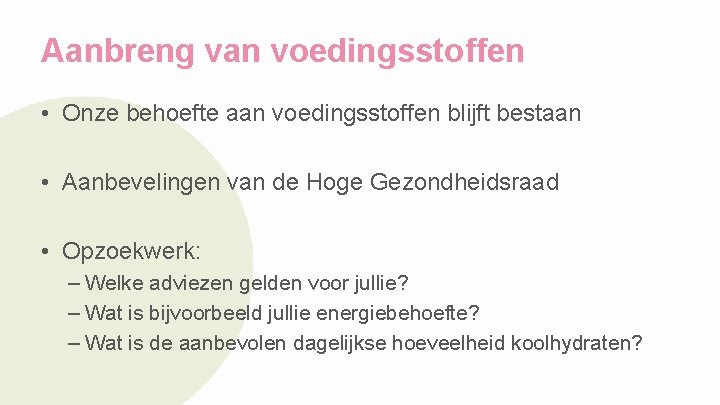 Aanbreng van voedingsstoffen • Onze behoefte aan voedingsstoffen blijft bestaan • Aanbevelingen van de