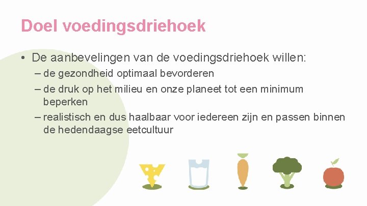 Doel voedingsdriehoek • De aanbevelingen van de voedingsdriehoek willen: – de gezondheid optimaal bevorderen