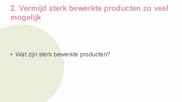 2. Vermijd sterk bewerkte producten zo veel mogelijk • Wat zijn sterk bewerkte producten?
