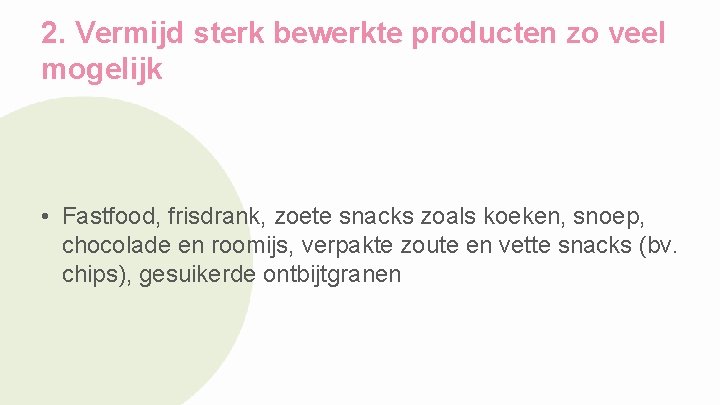 2. Vermijd sterk bewerkte producten zo veel mogelijk • Fastfood, frisdrank, zoete snacks zoals