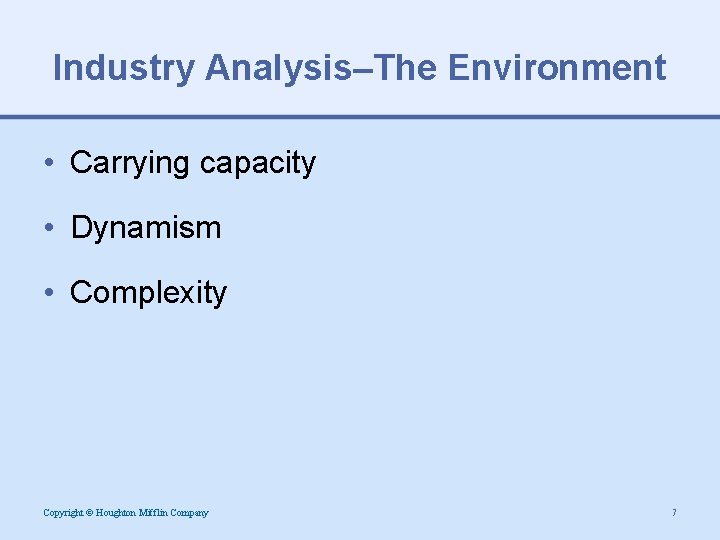 Industry Analysis–The Environment • Carrying capacity • Dynamism • Complexity Copyright © Houghton Mifflin