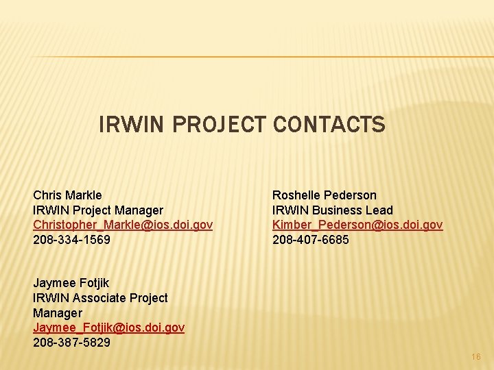 IRWIN PROJECT CONTACTS Chris Markle IRWIN Project Manager Christopher_Markle@ios. doi. gov 208 -334 -1569 IRWIN PROJECT CONTACTS Chris Markle IRWIN Project Manager Christopher_Markle@ios. doi. gov 208 -334 -1569
