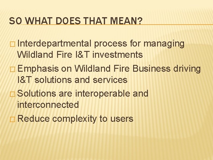 SO WHAT DOES THAT MEAN? � Interdepartmental process for managing Wildland Fire I&T investments SO WHAT DOES THAT MEAN? � Interdepartmental process for managing Wildland Fire I&T investments