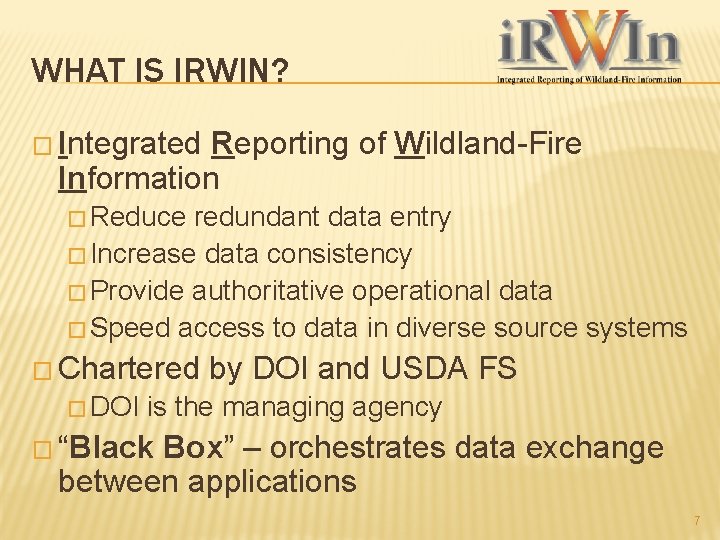WHAT IS IRWIN? � Integrated Reporting of Wildland-Fire Information � Reduce redundant data entry WHAT IS IRWIN? � Integrated Reporting of Wildland-Fire Information � Reduce redundant data entry