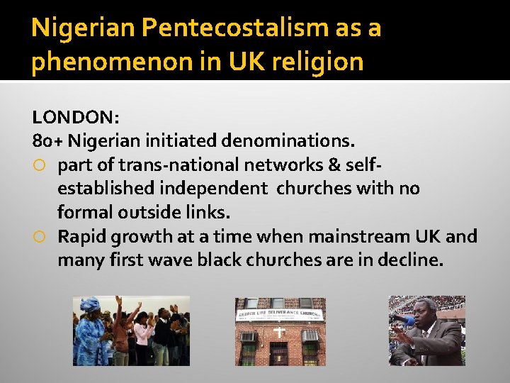 Nigerian Pentecostalism as a phenomenon in UK religion LONDON: 80+ Nigerian initiated denominations. part