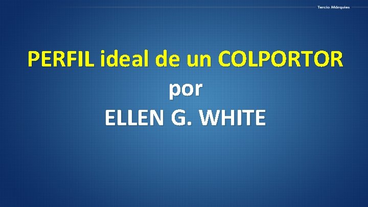 PERFIL ideal de un COLPORTOR por ELLEN G. WHITE 