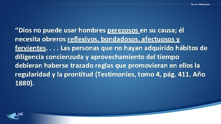 “Dios no puede usar hombres perezosos en su causa; él necesita obreros reflexivos, bondadosos,