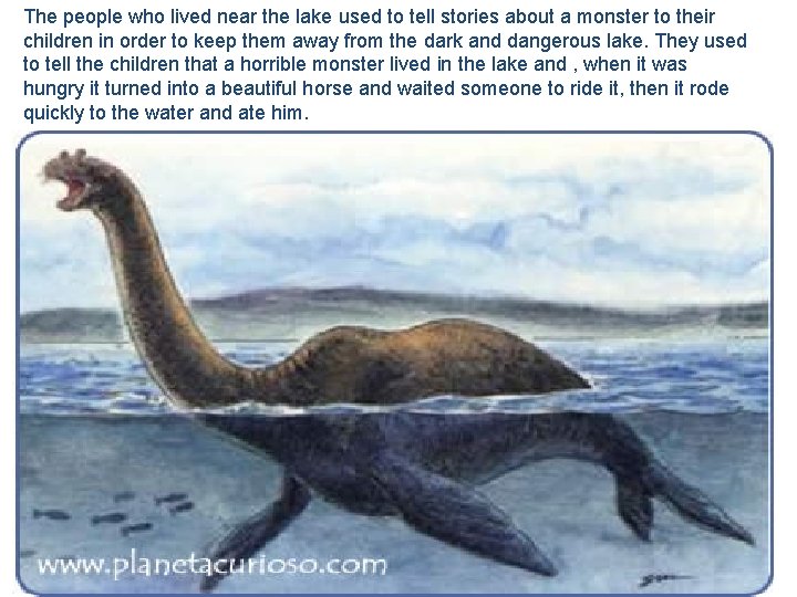 The people who lived near the lake used to tell stories about a monster