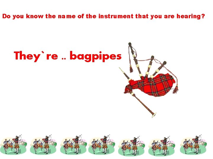 Do you know the name of the instrument that you are hearing? They`re. .