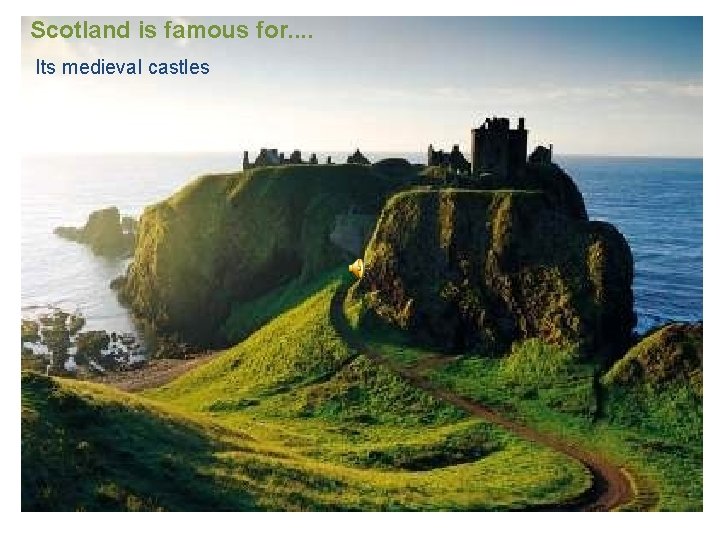 Scotland is famous for. . Its medieval castles 