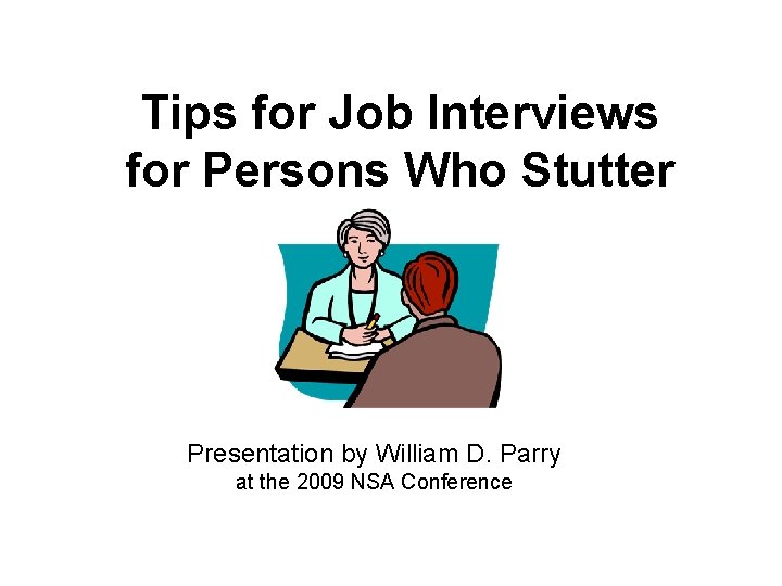 Tips for Job Interviews for Persons Who Stutter Presentation by William D. Parry at