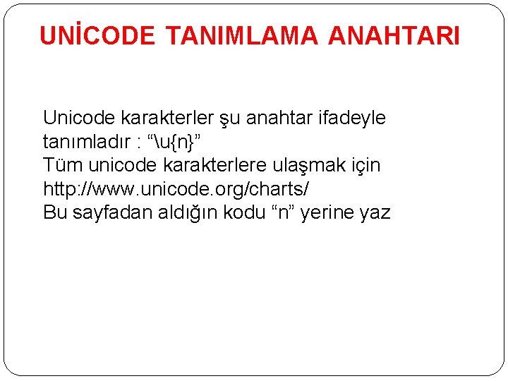 UNİCODE TANIMLAMA ANAHTARI Unicode karakterler şu anahtar ifadeyle tanımladır : “u{n}” Tüm unicode karakterlere