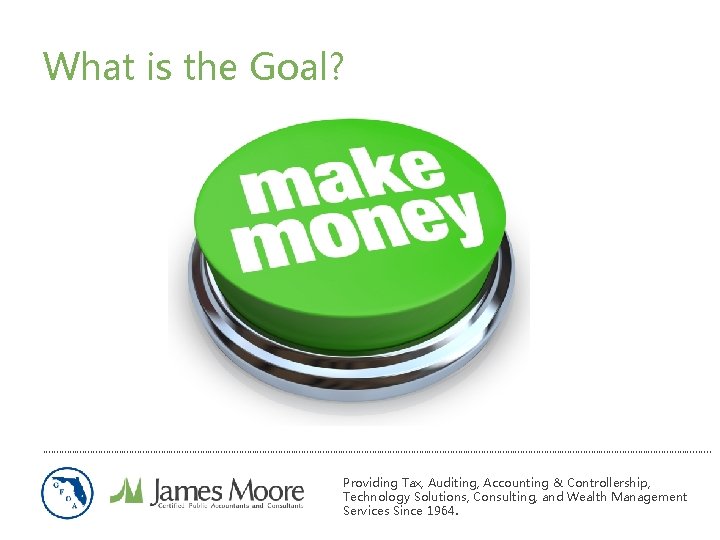 What is the Goal? ………………………………………………………………………………………………………………. . Providing Tax, Auditing, Accounting & Controllership, Technology Solutions, What is the Goal? ………………………………………………………………………………………………………………. . Providing Tax, Auditing, Accounting & Controllership, Technology Solutions,