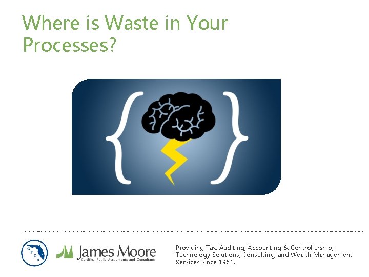 Where is Waste in Your Processes? ………………………………………………………………………………………………………………. . Providing Tax, Auditing, Accounting & Controllership, Where is Waste in Your Processes? ………………………………………………………………………………………………………………. . Providing Tax, Auditing, Accounting & Controllership,