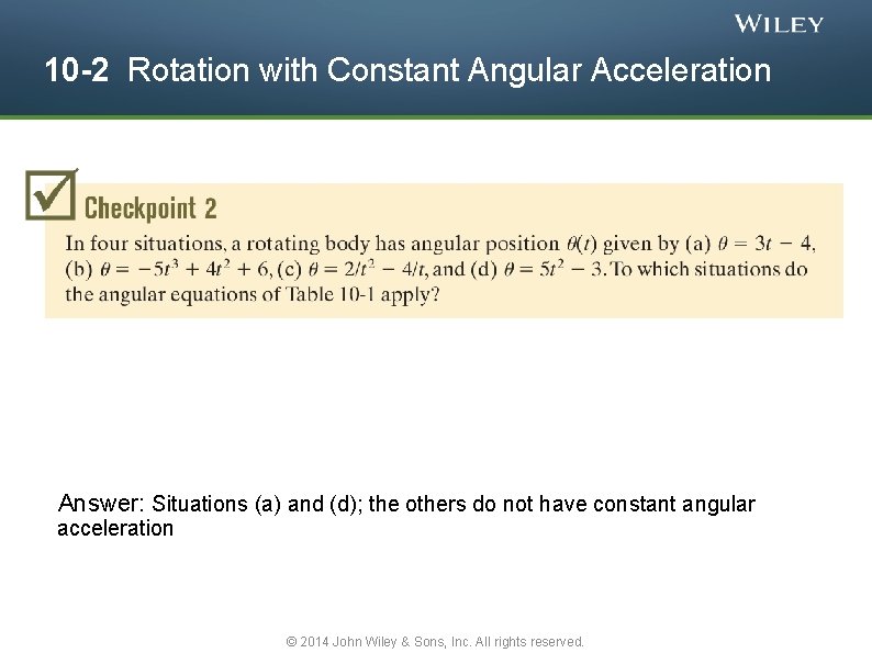 10 -2 Rotation with Constant Angular Acceleration Answer: Situations (a) and (d); the others