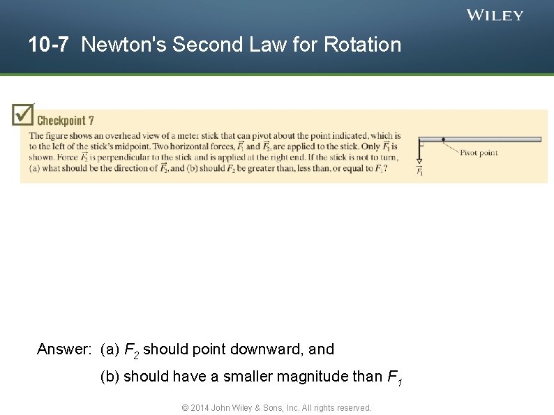 10 -7 Newton's Second Law for Rotation Answer: (a) F 2 should point downward,