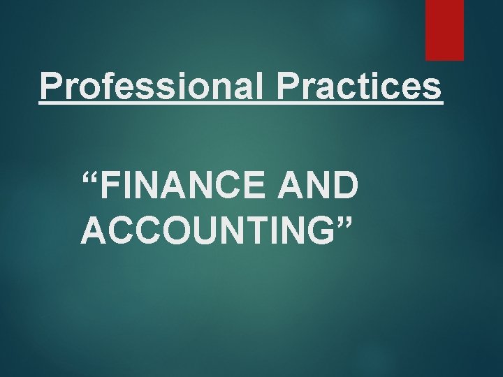 Professional Practices “FINANCE AND ACCOUNTING” Professional Practices “FINANCE AND ACCOUNTING”