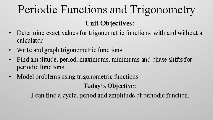 Periodic Functions and Trigonometry Unit Objectives: • Determine exact values for trigonometric functions: with